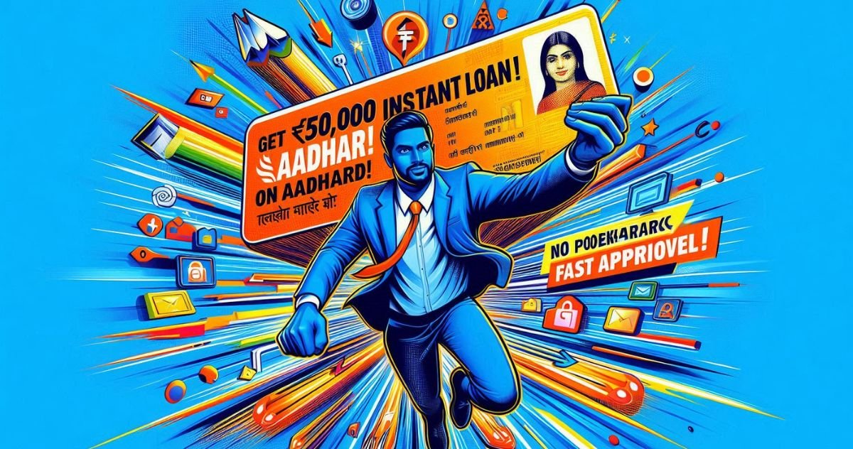 Loan on Aadhar Card Instant: Get ₹50,000 Fast with No Paperwork!