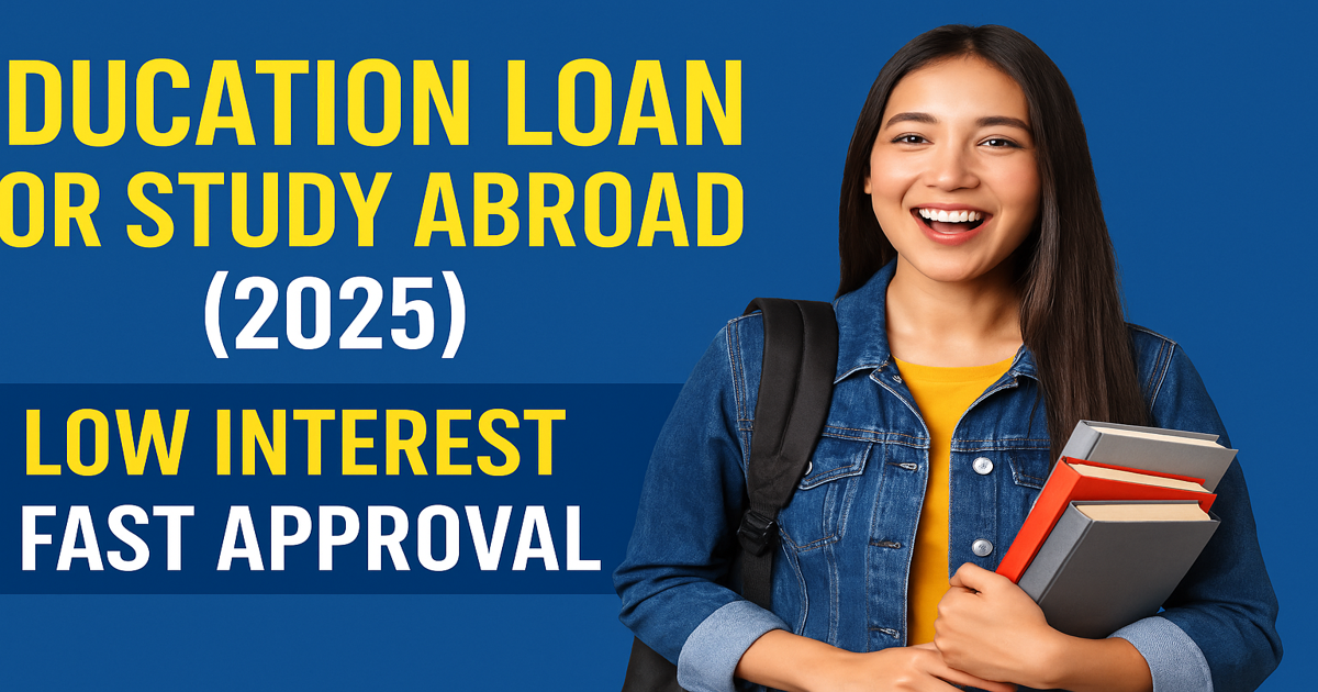 Best Education loan for study abroad India (2025) – Low Interest, Fast Approval