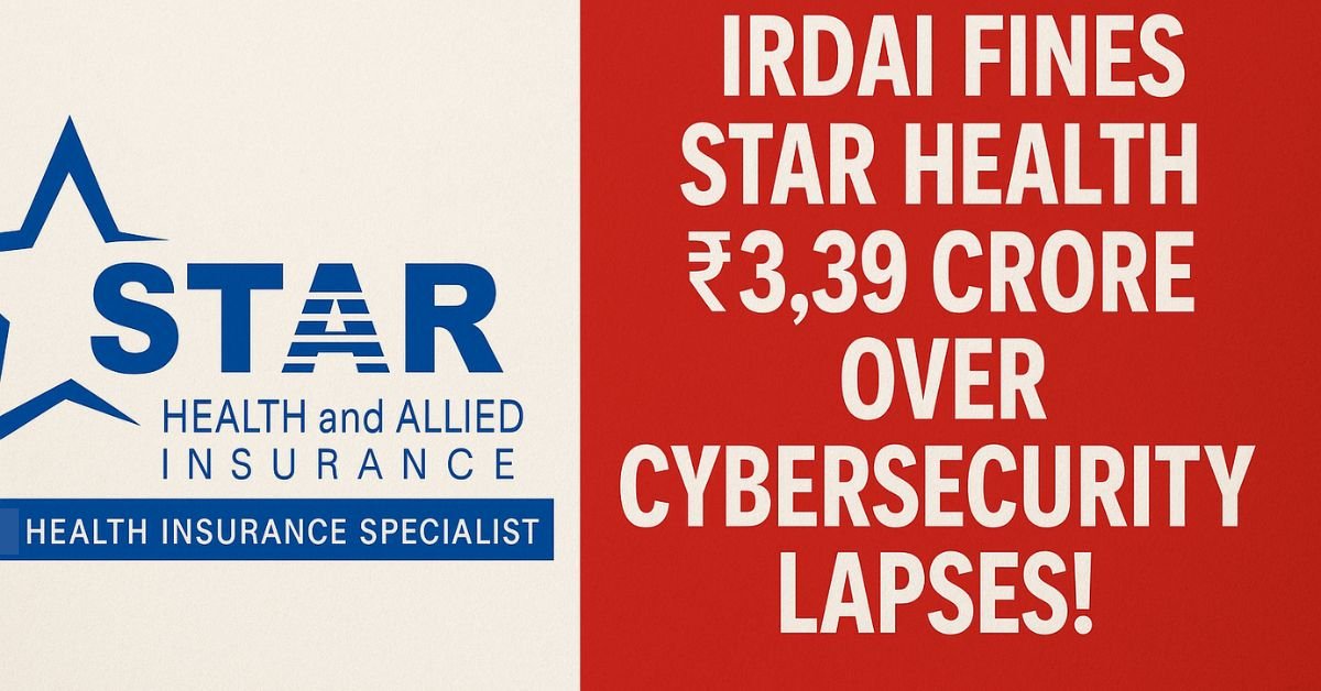IRDAI Fines Star Health ₹3.39 Cr Over Cybersecurity Lapses | Data Breach Fallout