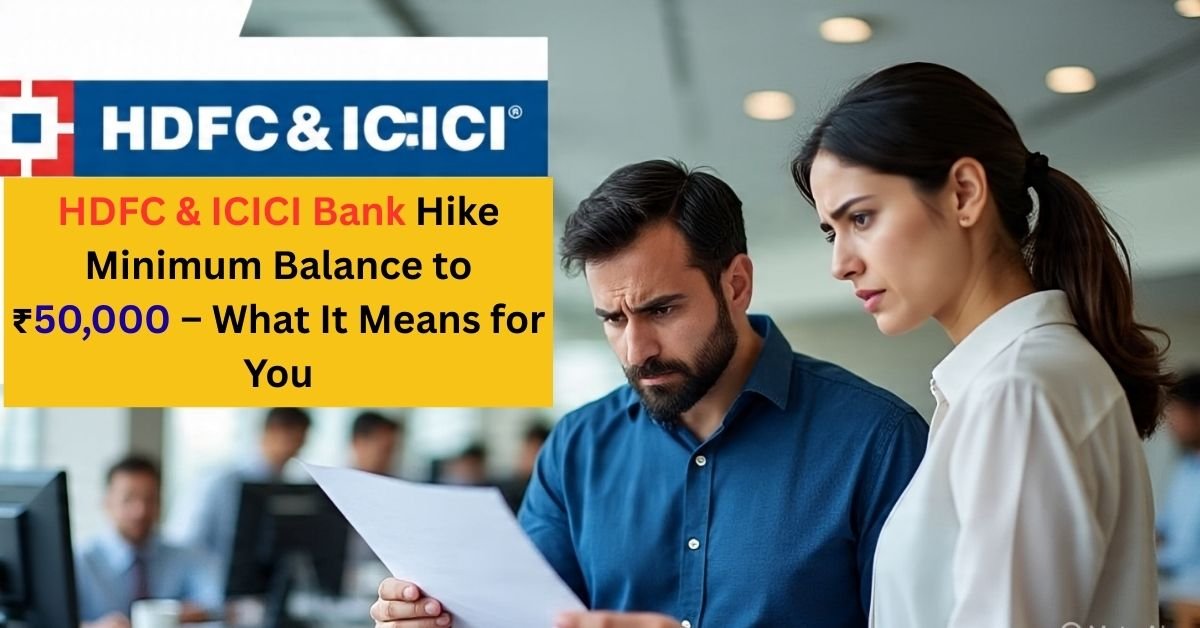 HDFC & ICICI Bank Hike Minimum Balance to ₹50,000 – What It Means for You