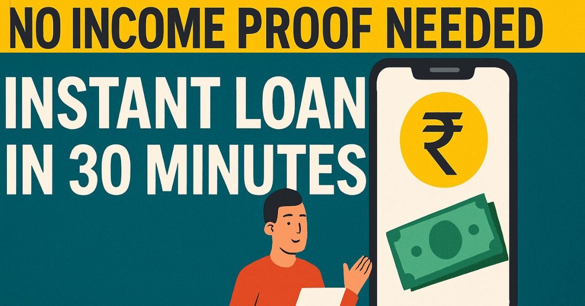 Instant Loan Without Income Proof in India | Get Cash in 30 Minutes