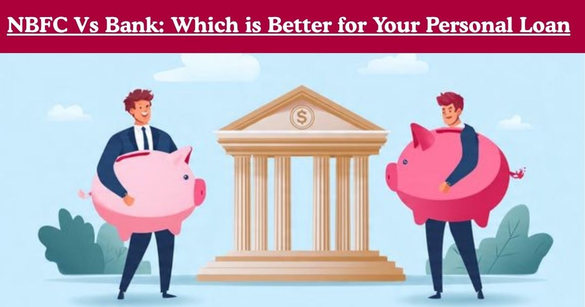 NBFC Vs Bank: Which is Better for Your Personal Loan? 1 NBFC Vs Bank: Which is Better for Your Personal Loan?