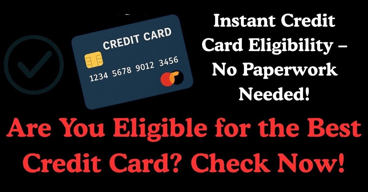 Instantly Know Your Credit Card Eligibility Online – No Hassle