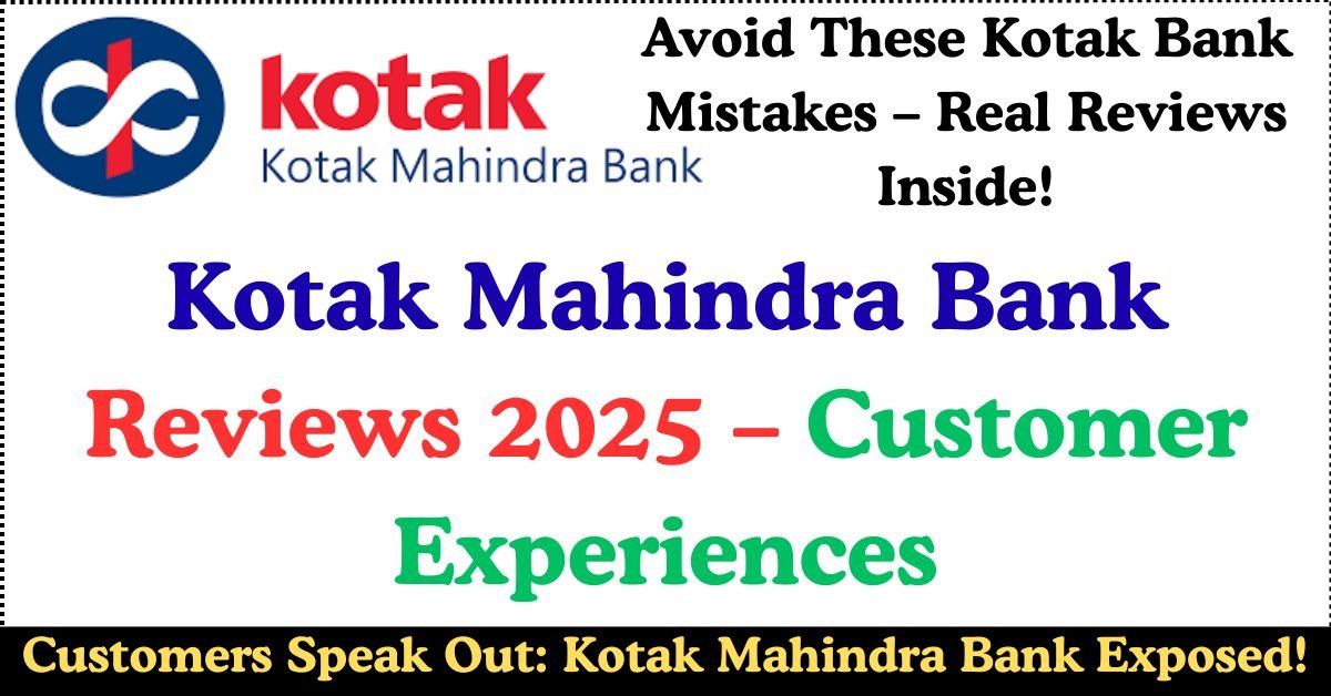 Kotak Mahindra Bank Reviews 2025: Customer Experiences, Complaints, and Insights