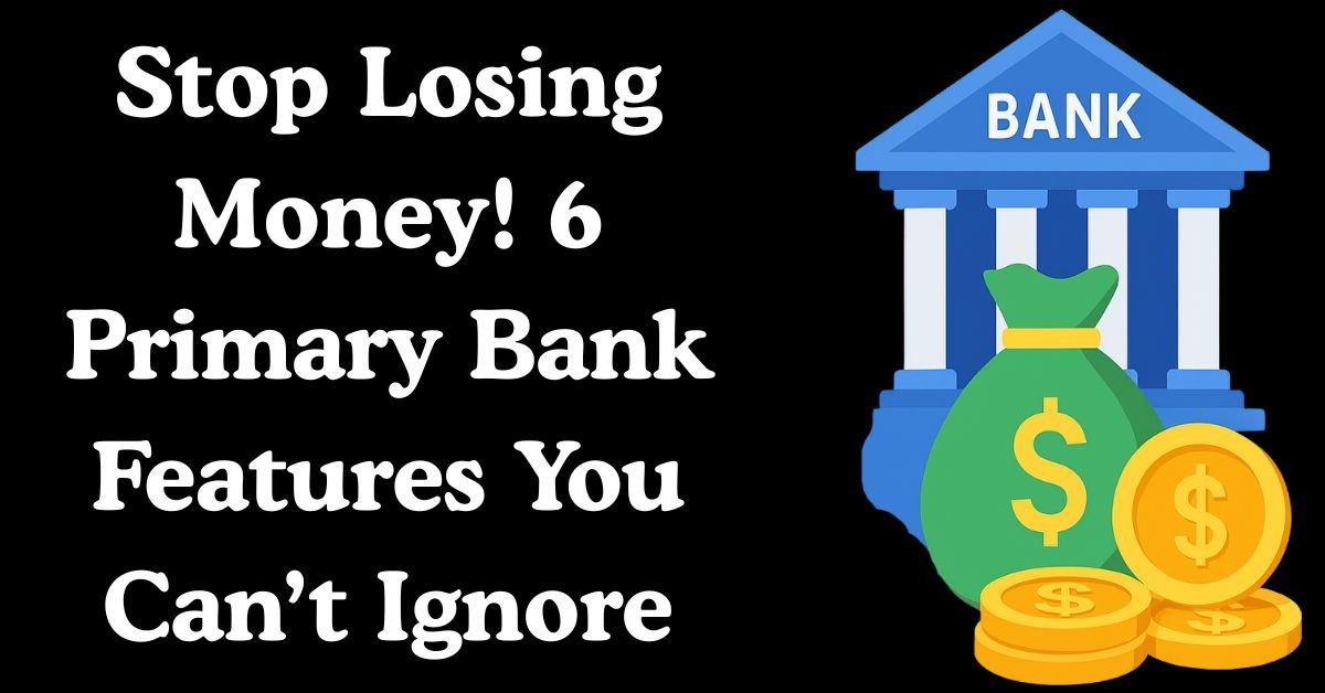 6 Primary Bank Features Your Bank Must Have for Secure & Convenient Banking