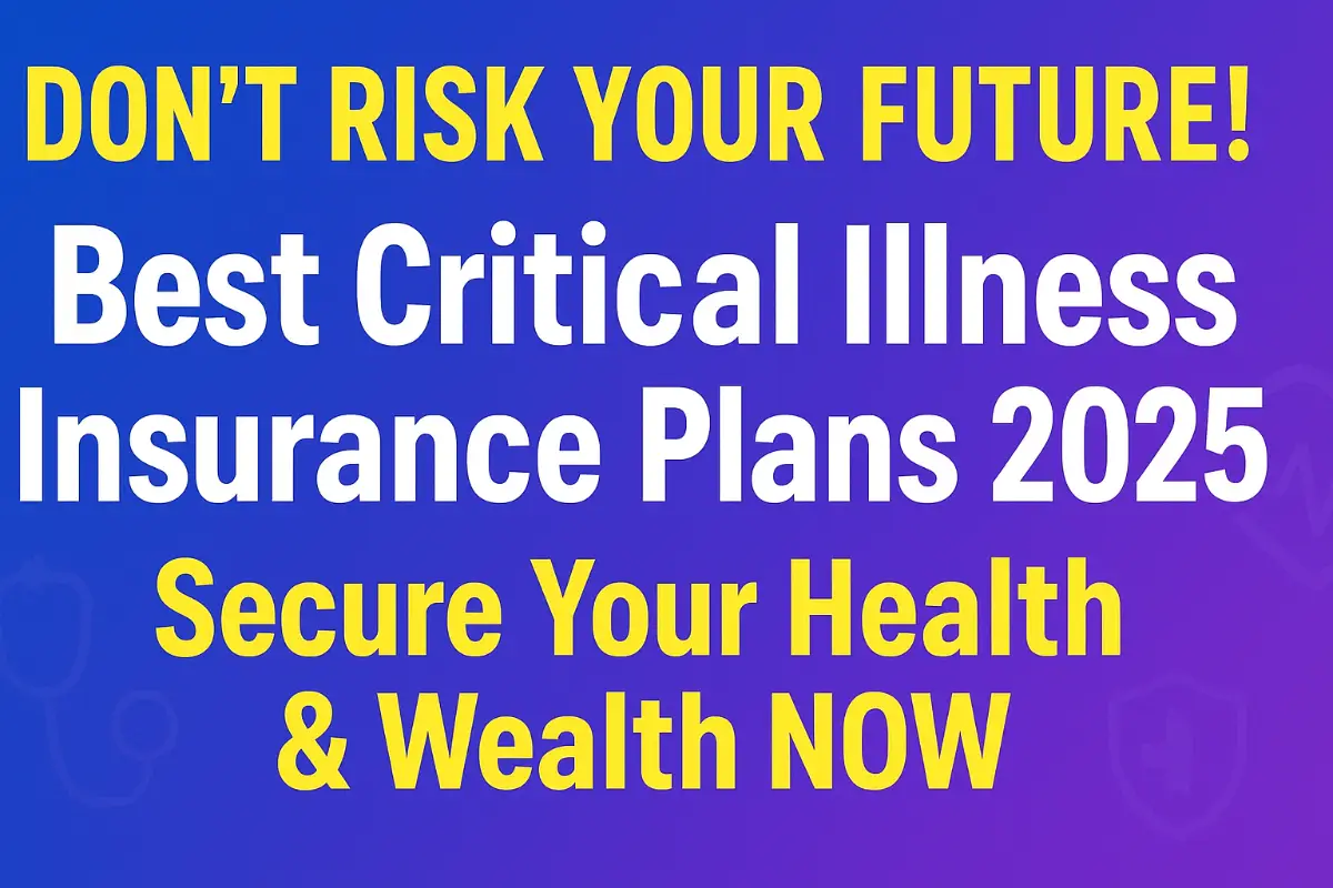 Best Critical Illness Insurance Policy in India 2025